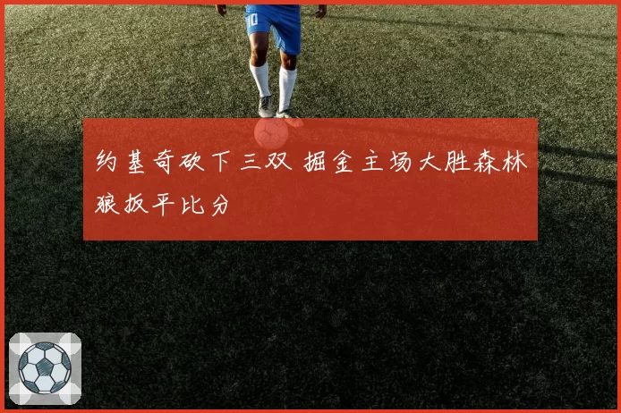 约基奇砍下三双 掘金主场大胜森林狼扳平比分