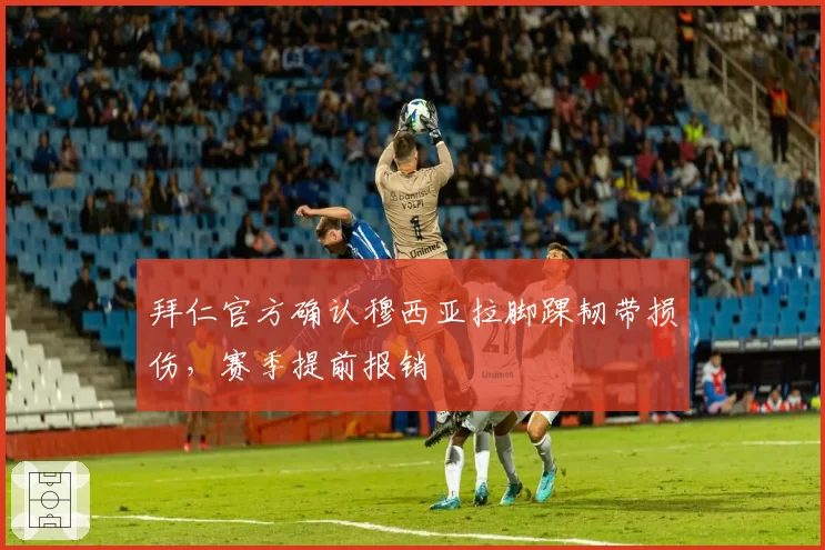 拜仁官方确认穆西亚拉脚踝韧带损伤，赛季提前报销