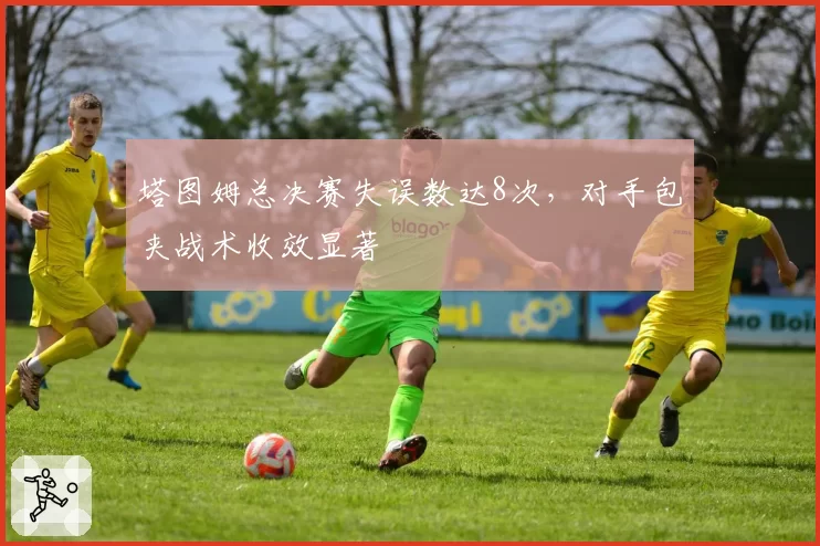 塔图姆总决赛失误数达8次，对手包夹战术收效显著