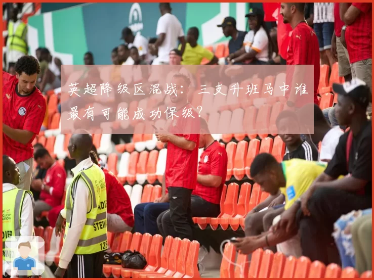 英超降级区混战：三支升班马中谁最有可能成功保级？