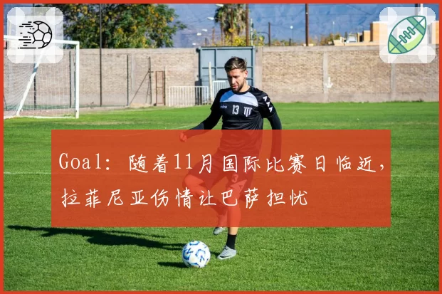 Goal：随着11月国际比赛日临近，拉菲尼亚伤情让巴萨担忧