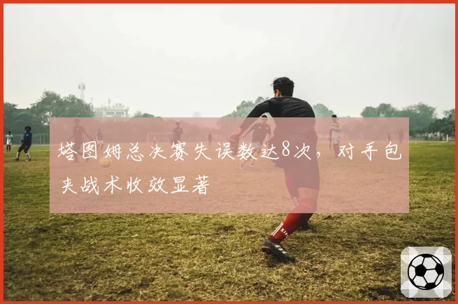 塔图姆总决赛失误数达8次，对手包夹战术收效显著